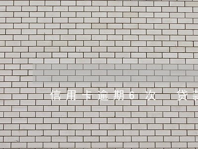 信用卡逾期6次 贷款 信用卡逾期6次 贷款